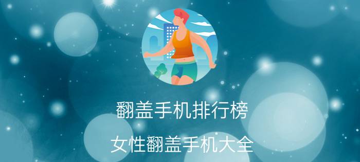 翻盖手机排行榜 女性翻盖手机大全